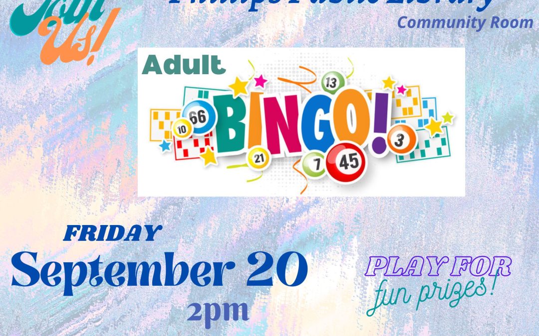 Adult Bingo, Monday, September 20th 2 p m at Phillips Public Library Win fun prizes and enjoy lite snacks and refreshments