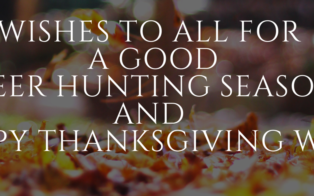 Wishes to all for a good hunting season and Happy Thanksgiving week.