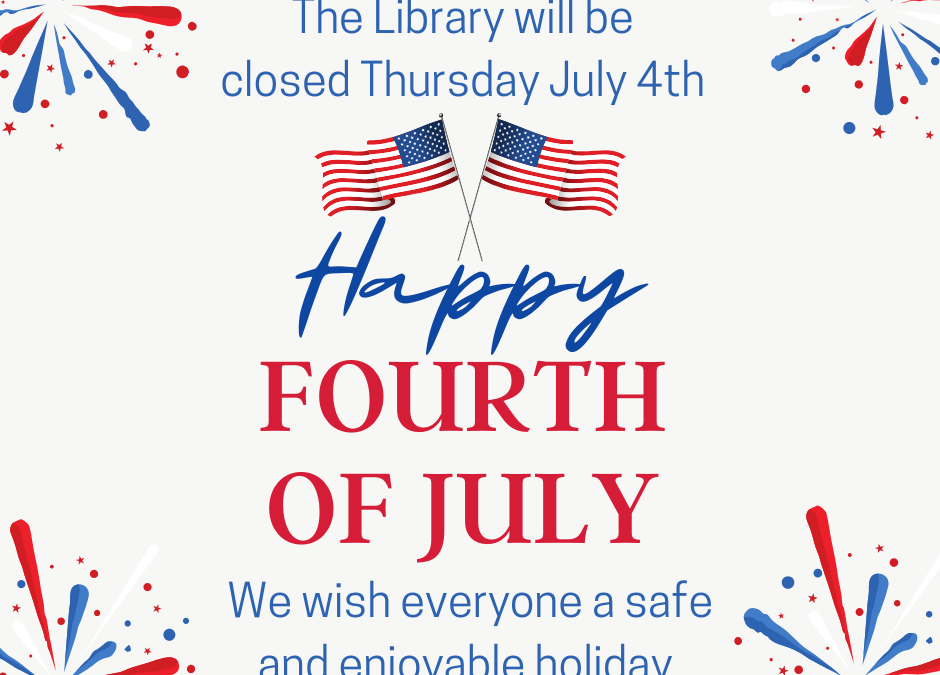 The Library will be closed for the July 4th Holiday